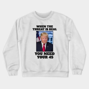 When the threat is real you need your 45 Crewneck Sweatshirt